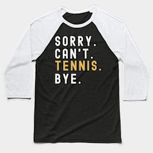 Sorry Can't Tennis Bye Tennis Life Funny Tennis Gift Tennis Baseball T-Shirt